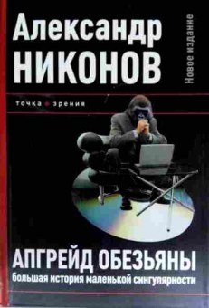 Книга Никонов А. Апгрейд обезьяны Большая история маленькой сингулярности, 11-11667, Баград.рф